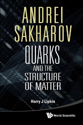 Andrei Sakharov: Quarks And The Structure Of Matter - Harry J Lipkin