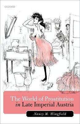 The World of Prostitution in Late Imperial Austria - Nancy M. Wingfield