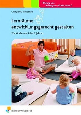 Handbücher für die frühkindliche Bildung / Lernräume entwicklungsgerecht gestalten - Rebecca Isbell, Christey Isbell