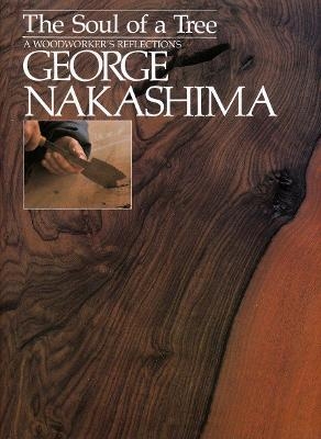 The Soul of a Tree: A Master Woodworkers Reflections - George Nakashima