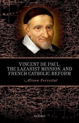Vincent de Paul, the Lazarist Mission, and French Catholic Reform - Alison Forrestal
