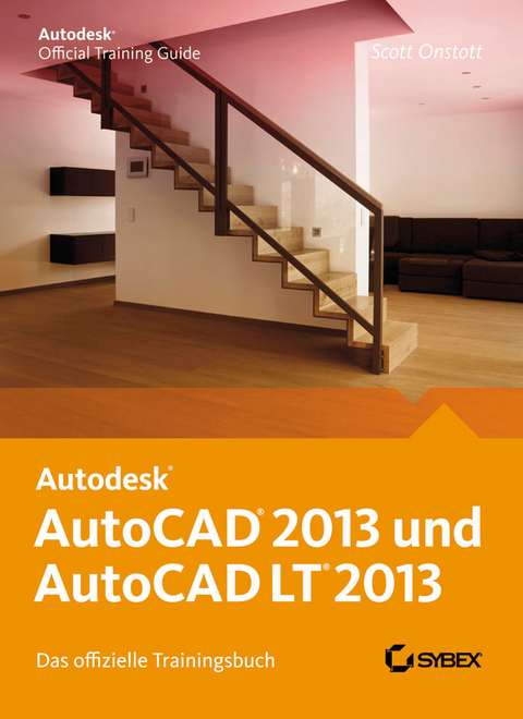 AutoCAD 2013 und AutoCAD LT 2013. Das offizielle Trainingsbuch - Scott Onstott