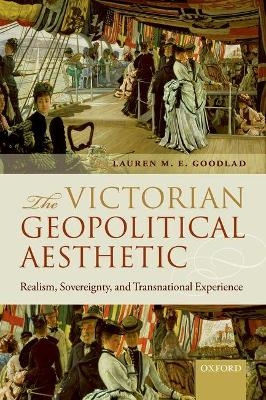 The Victorian Geopolitical Aesthetic - Lauren M. E. Goodlad