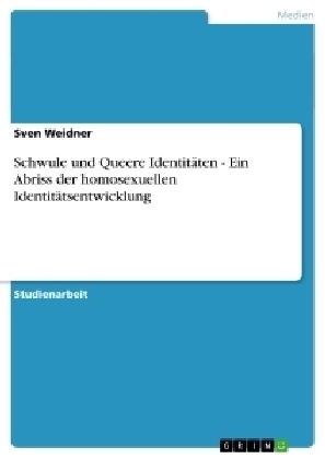 Schwule und Queere IdentitÃ¤ten - Ein Abriss der homosexuellen IdentitÃ¤tsentwicklung - Sven Weidner