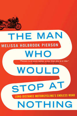 The Man Who Would Stop at Nothing - Melissa Holbrook Pierson