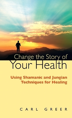 Change the Story of Your Health - Carl Greer