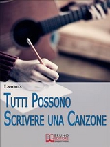 Tutti Possono Scrivere una Canzone. I Passi per Diventare Cantautore Partendo da Zero anche se Non Sai Suonare. (Ebook Italiano - Anteprima Gratis) -  Lambda