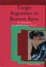 Tango Argentino in Buenos Aires- 36 Strategien um Glucklich zu Tanzen -  Patricia Muller