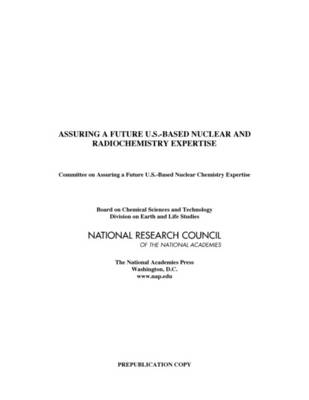 Assuring a Future U.S.-Based Nuclear and Radiochemistry Expertise -  National Research Council,  Policy and Global Affairs,  Board on Higher Education and Workforce,  Division on Earth and Life Studies,  Nuclear and Radiation Studies Board
