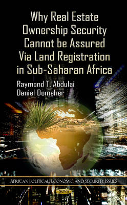 Why Real Estate Ownership Security Cannot be Assured Via Land Registration in Sub-Saharan Africa - Raymond T Abdulai, Daniel Domeher