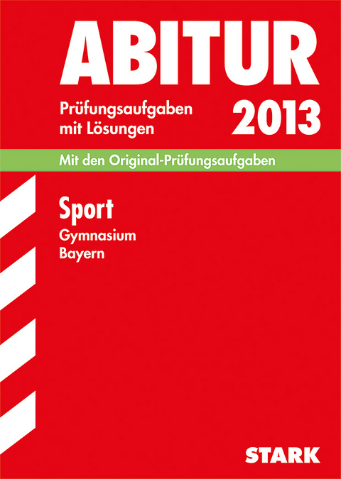 Abitur-Prüfungsaufgaben Gymnasium Bayern. Mit Lösungen / Sport 2013 - Simone Reinwald, Ulrich Ruckdäschel, Norbert Spies