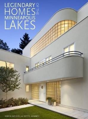 Legendary Homes of the Minneapolis Lakes - Karen Melvin, Bette Jones Hammel