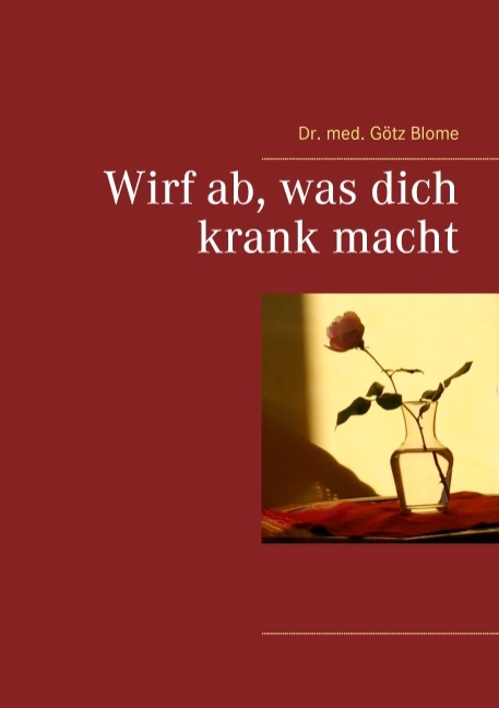 Wirf ab, was dich krank macht - Götz Blome