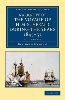 Narrative of the Voyage of HMS Herald during the Years 1845–51 under the Command of Captain Henry Kellett, R.N., C.B. 2 Volume Set - Berthold Seemann