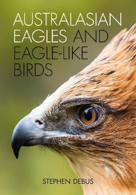 Australasian Eagles and Eagle-like Birds - Stephen Debus