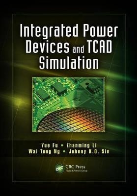 Integrated Power Devices and TCAD Simulation - Yue Fu, Zhanming Li, Wai Tung Ng, Johnny K.O. Sin