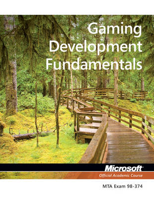 Exam 98–374 Gaming Development Fundamentals -  Microsoft Official Academic Course