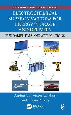 Electrochemical Supercapacitors for Energy Storage and Delivery - Aiping Yu, Victor Chabot, Jiujun Zhang