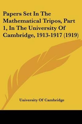 Papers Set In The Mathematical Tripos, Part 1, In The University Of Cambridge, 1913-1917 (1919) -  University of Cambridge