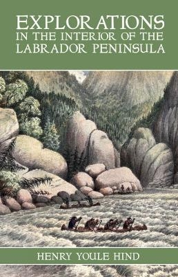 Explorations in the Interior of the Labrador Peninsula - Henry Youle Hind