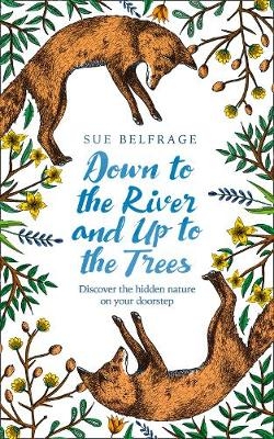 Down to the River and Up to the Trees - Sue Belfrage