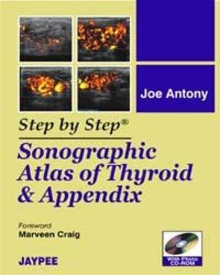 Step by Step: Sonographic Atlas of Thyroid and Appendix - Joe Antony