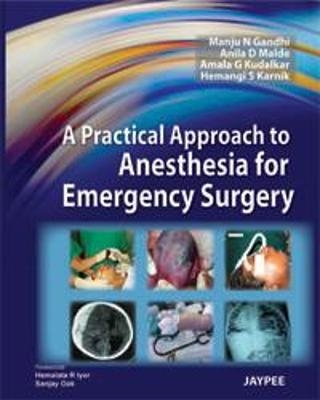 A Practical Approach to Anesthesia for Emergency Surgery - Manju N Gandhi, Anila D Malde, Amala G Kudalkar, Hemangi S Karnik