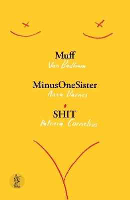 Muff, MinusOneSister and SHIT: Three plays - Van Badham, Anna Barnes, Patricia Cornelius