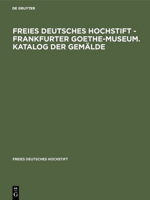 Freies Deutsches Hochstift - Frankfurter Goethe-Museum. Katalog der Gemälde - 