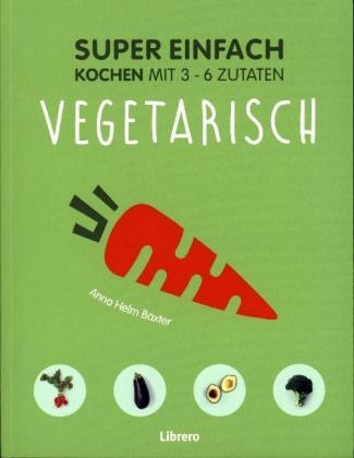 Super Einfach - Vegetarisch - Anna Helm Baxter