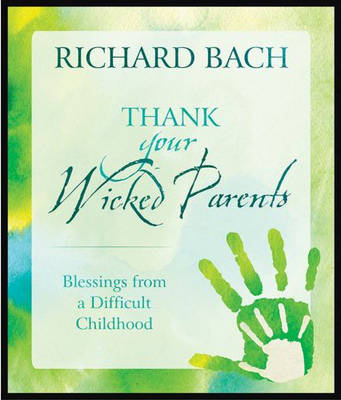 Thank Your Wicked Parents - Richard Bach