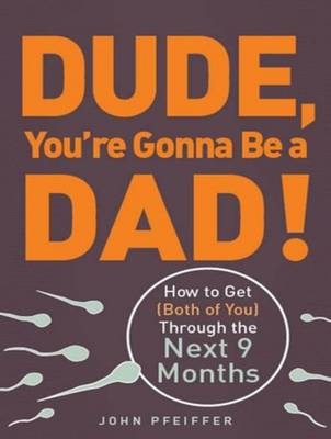 Dude, You're Gonna Be a Dad! - John Pfeiffer