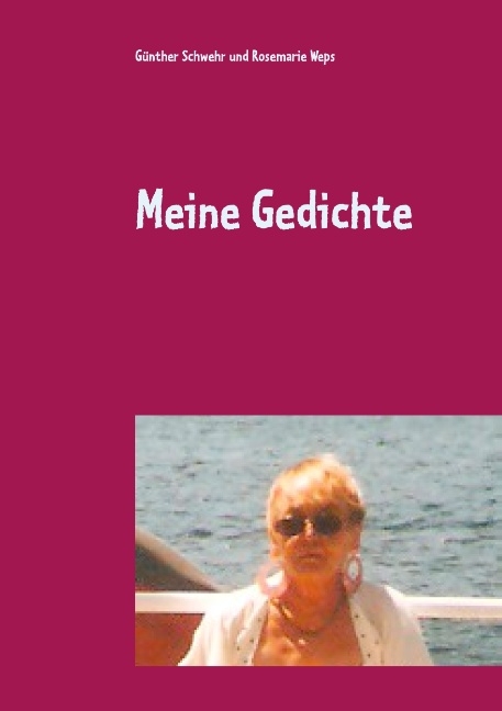 Meine Gedichte - Günther Schwehr, Rosemarie Weps