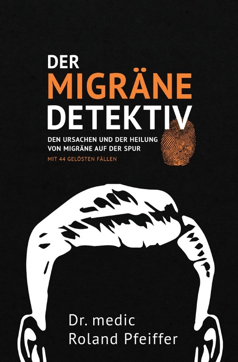 Der Migräne-Detektiv - Dr. medic Roland Pfeiffer