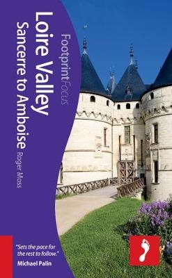 Loire Valley: Sancerre to Amboise Footprint Focus Guide - Roger Moss