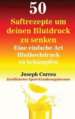 50 Saftrezepte Um Deinen Blutdruck Zu Senken - Joseph Correa