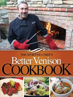 The Sporting Chef’s Better Venison Cookbook -  Scott Leysath