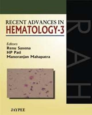Recent Advances in Hematology - 3 - Renu Saxena, HP Pati, Manoranjan Mahapatra