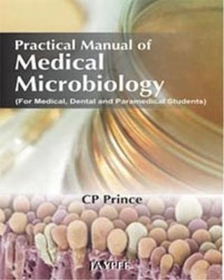 Practical Manual of Medical Microbiology (For Medical, Dental and Paramedical Students) - CP Prince