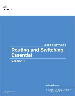 Routing and Switching Essentials v6 Labs & Study Guide -  Cisco Networking Academy, Allan Johnson