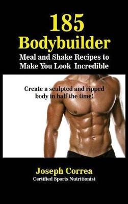 185 Bodybuilding Meal and Shake Recipes to Make You Look Incredible - Joseph Correa