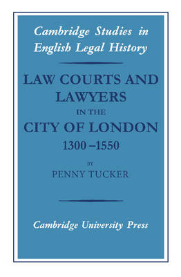 Law Courts and Lawyers in the City of London 1300–1550 - Penny Tucker