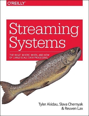 Streaming Systems - Tyler Akidau, Slava Chernyak, Reuven Lax