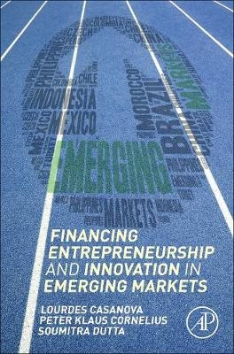 Financing Entrepreneurship and Innovation in Emerging Markets - Lourdes Casanova, Peter Klaus Cornelius, Soumitra Dutta