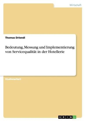 Bedeutung, Messung und Implementierung von ServicequalitÃ¤t in der Hotellerie - Thomas Driendl