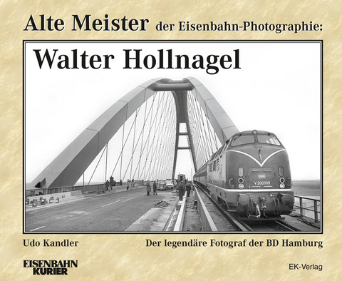 Alte Meister der Eisenbahn-Photographie: Walter Hollnagel - Udo Kandler