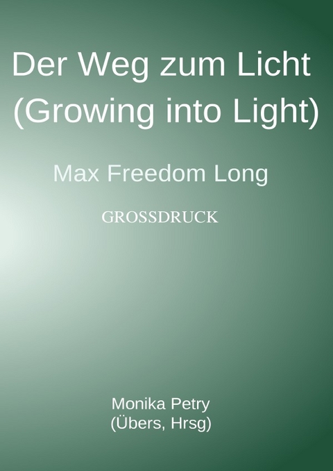 Der Weg zum Licht (Growing into Light, Max F. Long) Großdruck - Monika Petry