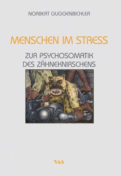 Menschen im Stress - Zur Psychosomatik des Zähneknirschens - Norbert Guggenbichler