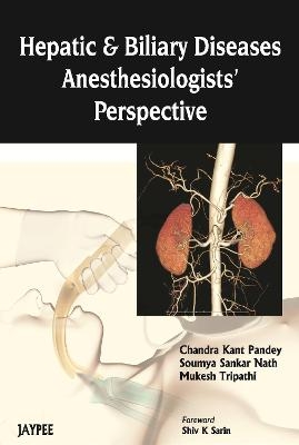 Hepatic and Biliary Diseases: Anesthesiologists Perspective - Chandra Kant Pandey, Soumya Sankar Nath, Mukesh Tripathi