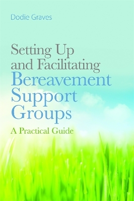 Setting Up and Facilitating Bereavement Support Groups - Dodie Graves